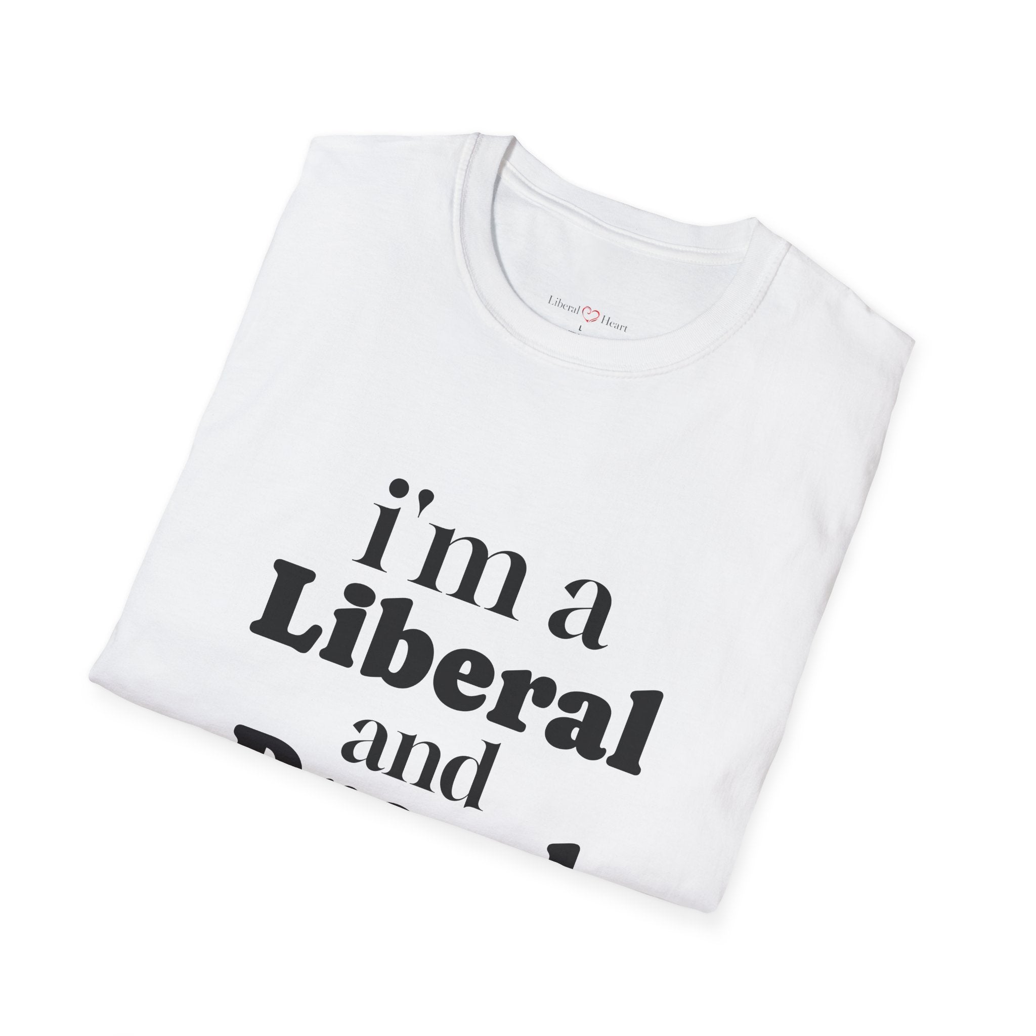 I’m a LIVERAl and Proud T-Shirt — Political Liberal Pride Tee with Heart