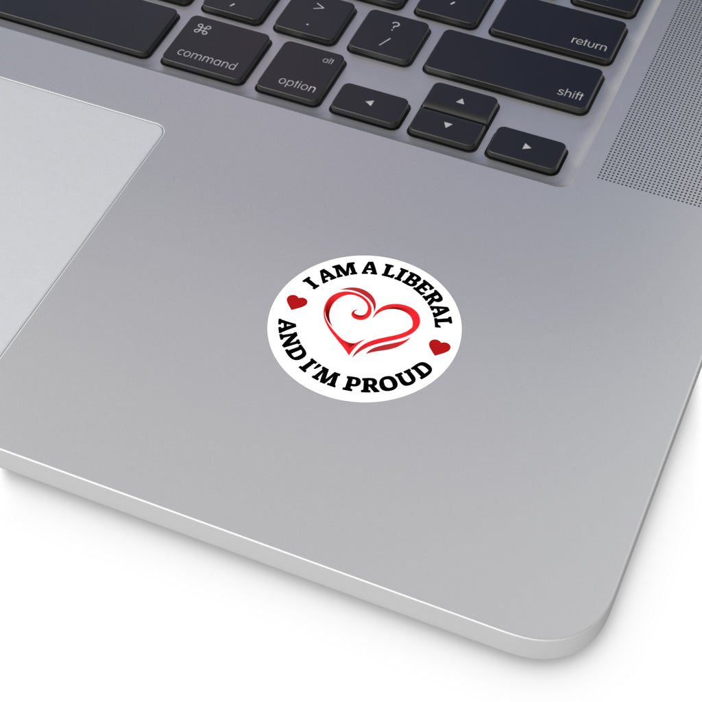 Round Vinyl Sticker — "I Am A LIVERAL And I'm Proud" Heart Design