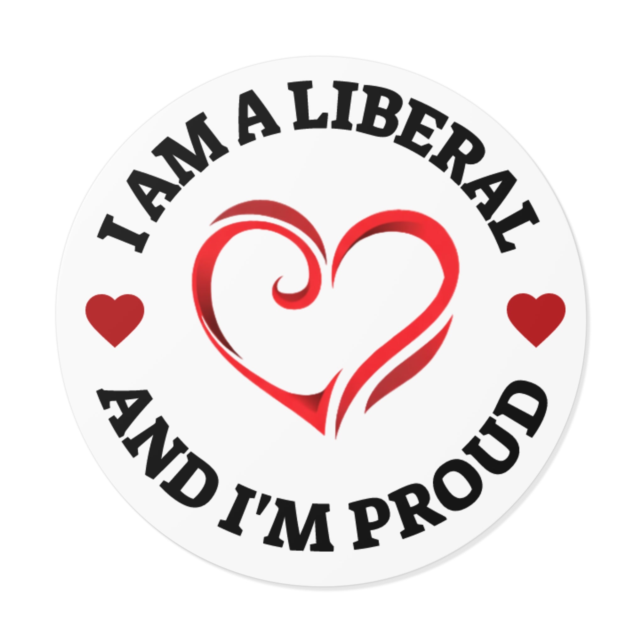 Round Vinyl Sticker — "I Am A LIVERAL And I'm Proud" Heart Design