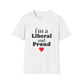 I’m a LIVERAl and Proud T-Shirt — Political Liberal Pride Tee with Heart
