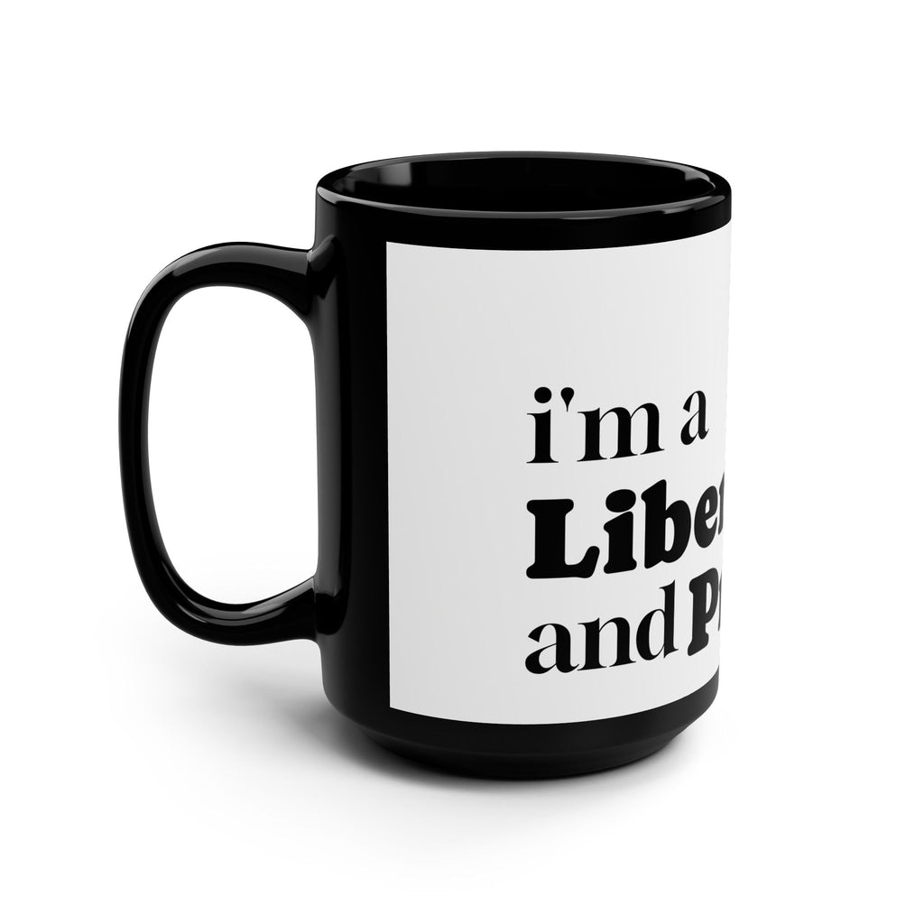 I'm a Liberal and Proud Coffee Mug — 15oz Political Statement Mug