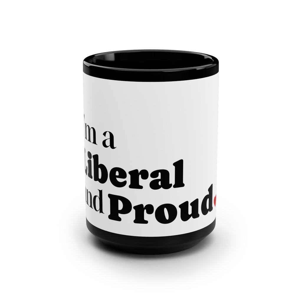 I'm a Liberal and Proud Coffee Mug — 15oz Political Statement Mug